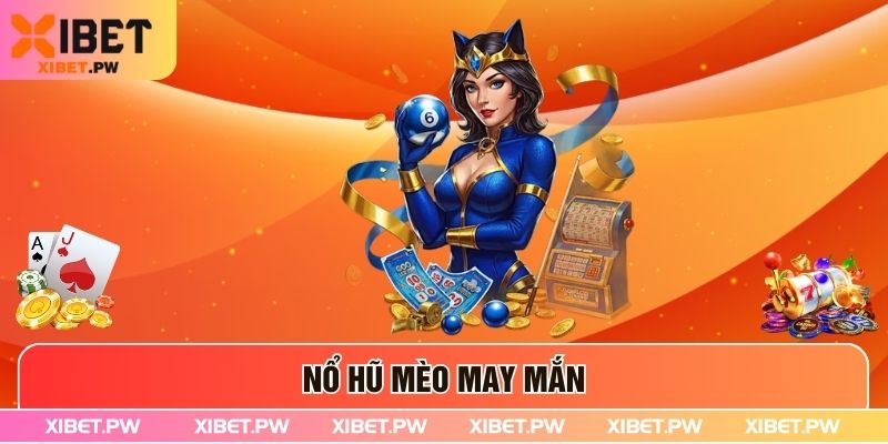 Nổ Hũ Mèo May Mắn - Game Nổ Hũ Đổi Thưởng Ăn Khách Đầu 2025