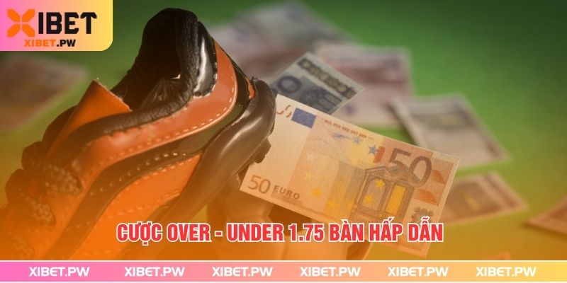 Cược Over - Under 1.75 bàn hấp dẫn