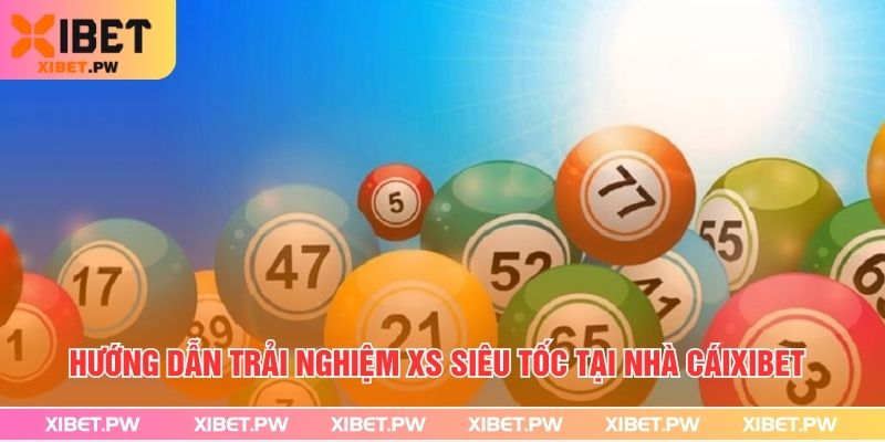 Xổ Số Siêu Tốc – Quay Thưởng Nhanh, Kết Quả Tức Thì Hướng dẫn trải nghiệm XS siêu tốc tại nhà cái Xibet