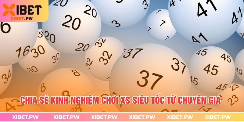 Xổ Số Siêu Tốc – Quay Thưởng Nhanh, Kết Quả Tức Thì Chia sẻ kinh nghiệm chơi XS siêu tốc từ chuyên gia